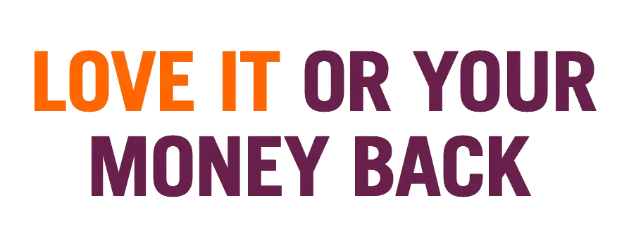 LOVE IT OR YOUR MONEY BACK